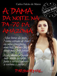 Title: A DAMA DA NOITE NA PA-70 DA AMAZÔNIA, Author: Carlos Falcão de Matos