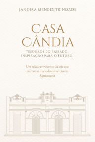 Title: Casa Cândia: Tesouros Do Passado, Inspiração Para O Futuro., Author: Jandira Mendes Trindade