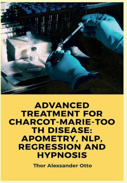 Advanced Treatment for Charcot-Marie-Tooth Disease: Apometry, Nlp, Regression and Hypnosis