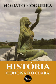 Title: História Concisa Do Ceará, Author: Nonato Nogueira