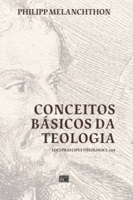 Title: Conceitos Básicos da Teologia: Loci Praecipui Theologici 1559, Author: Paulo Matheus Souza de Souza