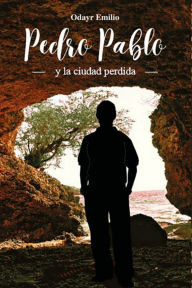 Title: Pedro Pablo Y La Ciudad Perdida, Author: Odayr Emilio