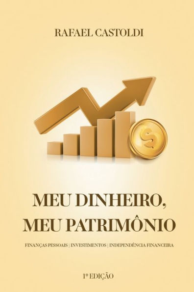 Meu Dinheiro, Meu Patrimï¿½nio: Finanï¿½as Pessoais - Investimentos - Independï¿½ncia Financeira