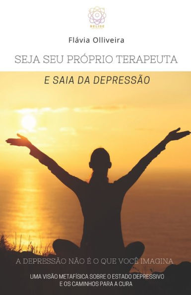 Seja Seu Prï¿½prio Terapeuta E Saia Da Depressï¿½o: A Depressï¿½o Nï¿½o ï¿½ O Que Vocï¿½ Imagina