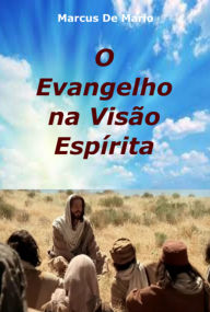 Title: O Evangelho Na Visão Espírita, Author: Marcus De Mario