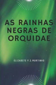 Title: As Rainhas Negras de Orquidae: As Armas de Orquidae, Author: Elizabete Fernandes Da Silva Murtinho