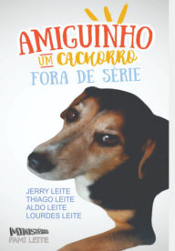Title: Amiguinho, Um Cachorro Fora De Série, Author: Jerry Leite; Thiago Leite; Aldo Leite; Lourdes Leite