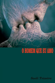 Title: O Homem Que Eu Amo, Author: Sueli Teixeira