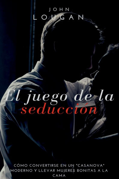 El Juego De La Seducci n: C mo Convertirse En Un casanova