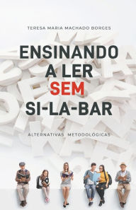 Title: Ensinando a Ler Sem Si-La-Bar: Alternativas Metodolï¿½gicas, Author: Teresa Maria Machado Borges