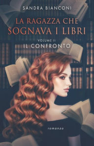 Title: La ragazza che sognava i libri - Volume II: Il confronto, Author: Sandra Bianconi