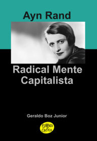 Title: Ayn Rand Radical Mente Capitalista, Author: Geraldo Boz Junior