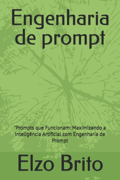 engenharia de prompt: "Prompts que Funcionam: Maximizando a Inteligï¿½ncia Artificial com Engenharia de Prompt