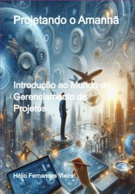Title: Projetando O Amanhã, Author: Hélio Fernandes Vieira