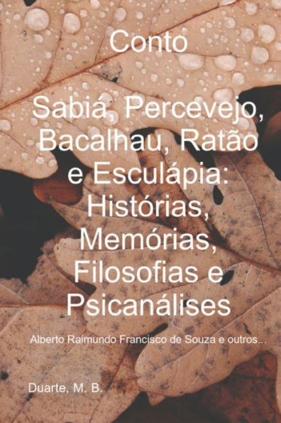 Conto: Sabiï¿½, Percevejo, Bacalhau, Ratï¿½o e Esculï¿½pia: Histï¿½rias, Memï¿½rias, Filosofias e Psicanï¿½lises: Alberto Raimundo Francisco de Souza e outros...