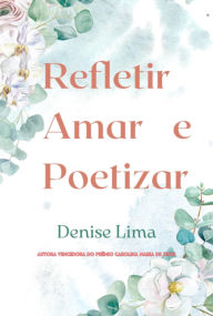 Title: Refletir Amar E Poetizar, Author: Denise Lima