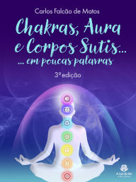 Title: CHAKRAS, AURA E CORPOS SUTIS...: EM POUCAS PALAVRAS (3ª edição), Author: Carlos Falcão de Matos