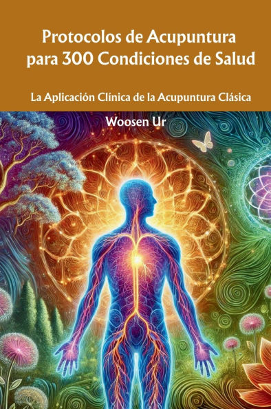 Protocolos de Acupuntura para 300 Condiciones de Salud: La Aplicaciï¿½n Clï¿½nica de la Acupuntura Clï¿½sica