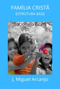 Title: Família Cristã Estrutura Base, Author: J. Miguel Arcanjo