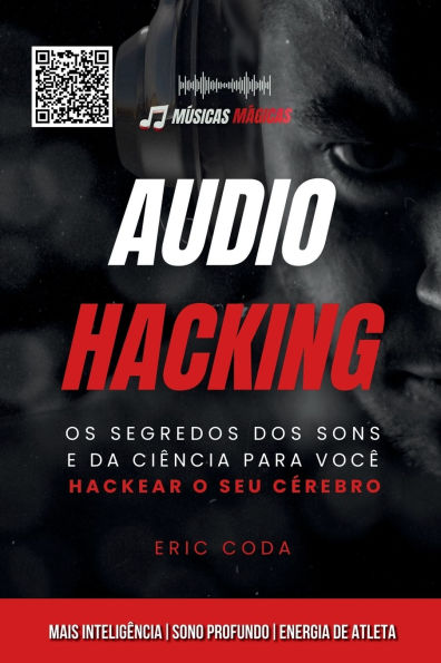 Audiohacking: Os segredos dos sons e da ciï¿½ncia para vocï¿½ hackear o seu cï¿½rebro