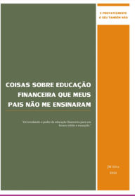 Title: Coisas Sobre Educação Financeira Que Meus Pais Não Me Ensinaram, Author: Jm Silva