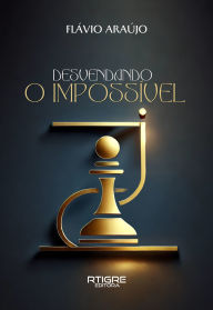 Title: Desvendando o impossível, Author: Flávio Araújo