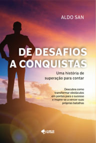 Title: De Desafios A Conquistas: Uma História De Superação Para Contar, Author: Aldo San
