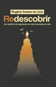 Title: Redescobrir: Um caminho de esperanï¿½a em meio ï¿½s perdas da vida, Author: Rogïrio Soares de Lima