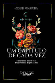 Title: Um capítulo de cada vez: Superando Desafios e Encontrando Significados, Author: Renata Tigre