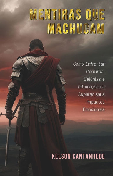 Mentiras que Machucam: Como Enfrentar Mentiras, Calï¿½nias e Difamaï¿½ï¿½es e Superar seus Impactos Emocionais