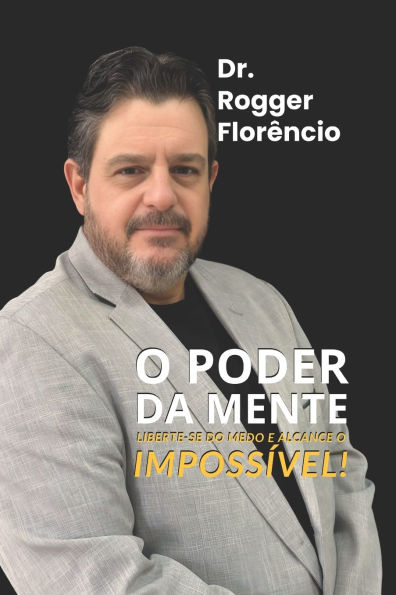 O Poder da Mente: Liberte-se do medo e alcance o impossï¿½vel!