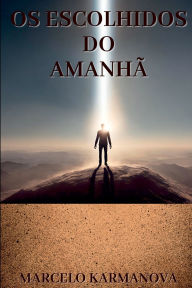 Title: Os Escolhidos Do Amanhã, Author: Marcelo Karmanova