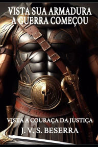 Title: Vista Sua Armadura: A Guerra ComeÃ¯Â¿Â½ou: Vista a CouraÃ¯Â¿Â½a da JustiÃ¯Â¿Â½a, Author: J V S Beserra