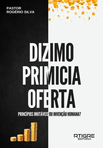Dízimo, primícia e oferta!: Princípios imutáveis ou invenção humana?