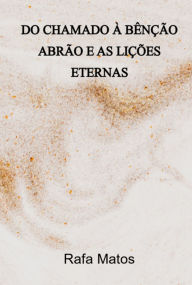 Title: Do Chamado À Bênção - Abrão E As Lições Eternas, Author: Rafa Matos