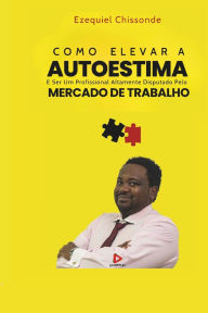 Title: Como Elevar a Autoestima: E ser um profissional altamente disputado pelo MERCADO DE TRABALHO, Author: Ezequiel Chissonde