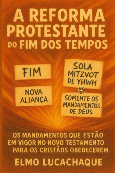A Reforma Protestante do Fim dos Tempos: Os Mandamentos Que Estï¿½o em Vigor no Novo Testamento para os Cristï¿½os Obedecerem