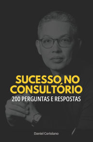 Title: Sucesso No Consultï¿½rio: 200 Perguntas E Respostas Para Crescer No Setor Privado, Author: Daniel Coriolano