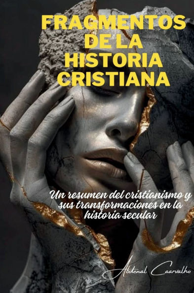 Fragmentos de la historia cristiana: Un resumen del cristianismo y sus transformaciones en la historia secular