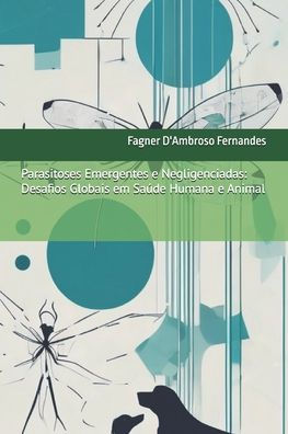 Parasitoses Emergentes e Negligenciadas: Desafios Globais em Saï¿½de Humana e Animal
