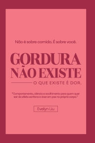 Title: Gordura Nï¿½o Existe: O que Existe ï¿½ Dor, Author: Evelyn Liu