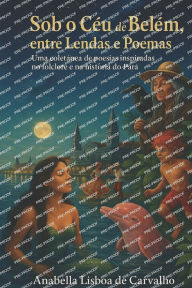 Title: Sob o cï¿½u de Belï¿½m: Entre lendas e poemas, Author: Anabella Lisboa de Carvalho