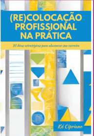 Title: (re)colocação Profissional Na Prática, Author: Ká Cipriano