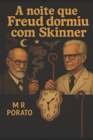 Title: A Noite Que Freud Dormiu Com Skinner, Author: M R Porato