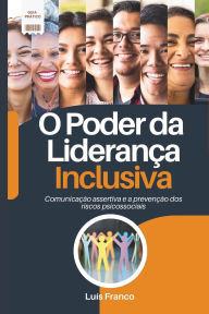 Title: O Poder da Lideranï¿½a Inclusiva: Comunicaï¿½ï¿½o Assertiva e a Prevenï¿½ï¿½o dos Riscos Psicossociais, Author: Francisco Silva