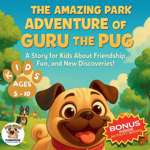 The Amazing Park Adventure of Guru the Pug: A Story for Kids About Friendship, Fun, and New Discoveries! FOR KIDS AGES 5 - 10