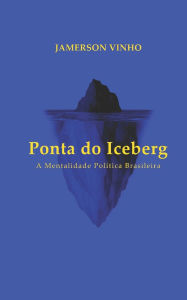 Title: Ponta do Iceberg: Mentalidade Polï¿½tica Brasileira, Author: Jamerson Bezerra Vinho