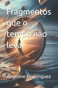 Title: Fragmentos que o tempo nï¿½o leva, Author: Angeline Dominguez