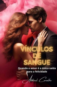 Title: Vï¿½nculos de Sangue: Quando o amor ï¿½ a ï¿½nica saï¿½da para a felicidade, Author: Abdenal Carvalho