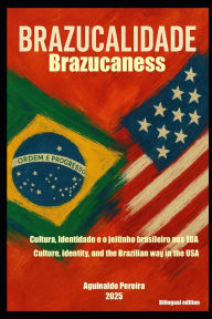Title: Brazucalidade: Cultura, identidade e o jeitinho brasileiro nos EUA, Author: Aguinaldo Pereira
